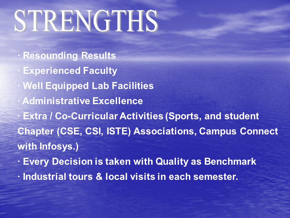 · Resounding Results · Experienced Faculty · Well Equipped Lab Facilities · Administrative Excellence · Extra / Co-Curricular Activities (Sports, and student Chapter (CSE, CSI, ISTE) Associations, Campus Connect with Infosys.) · Every Decision is taken with Quality as Benchmark · Industrial tours & local visits in each semester.