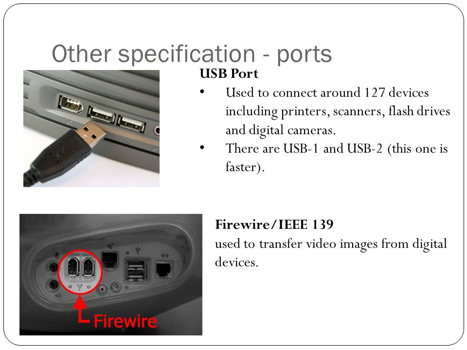 Other specification - ports USB Port Used to connect around 127 devices including printers, scanners, flash drives and digital cameras.