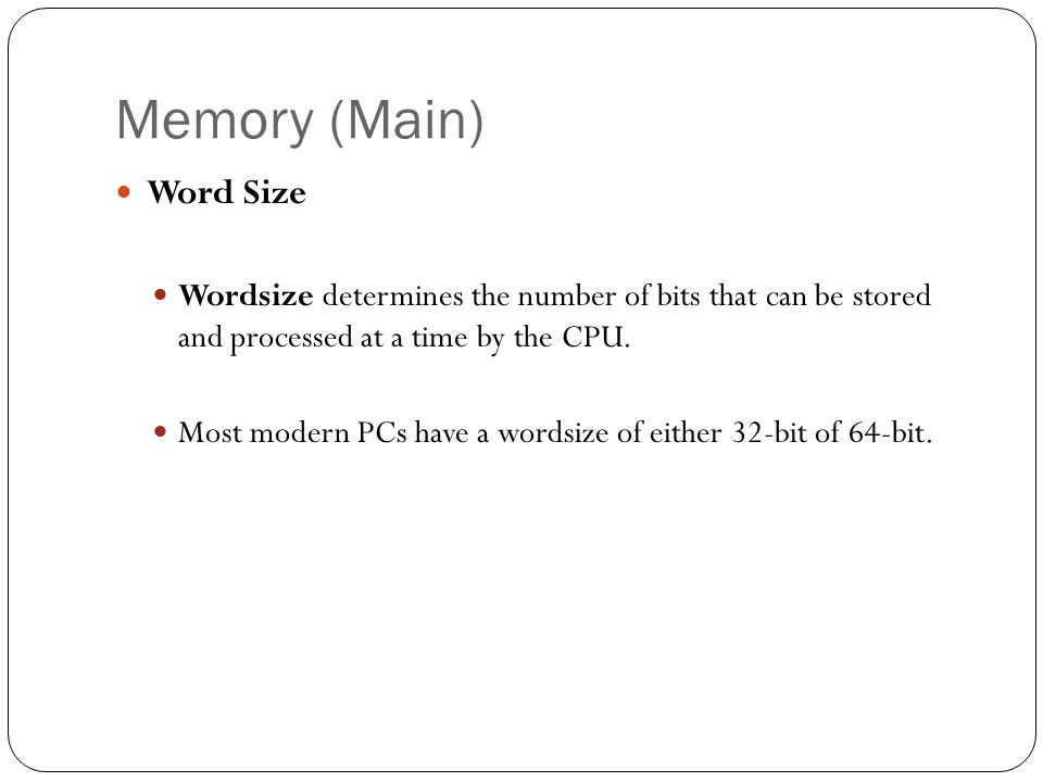 Memory (Main) Word Size Wordsize determines the number of bits that can be stored and processed at a time by the CPU.