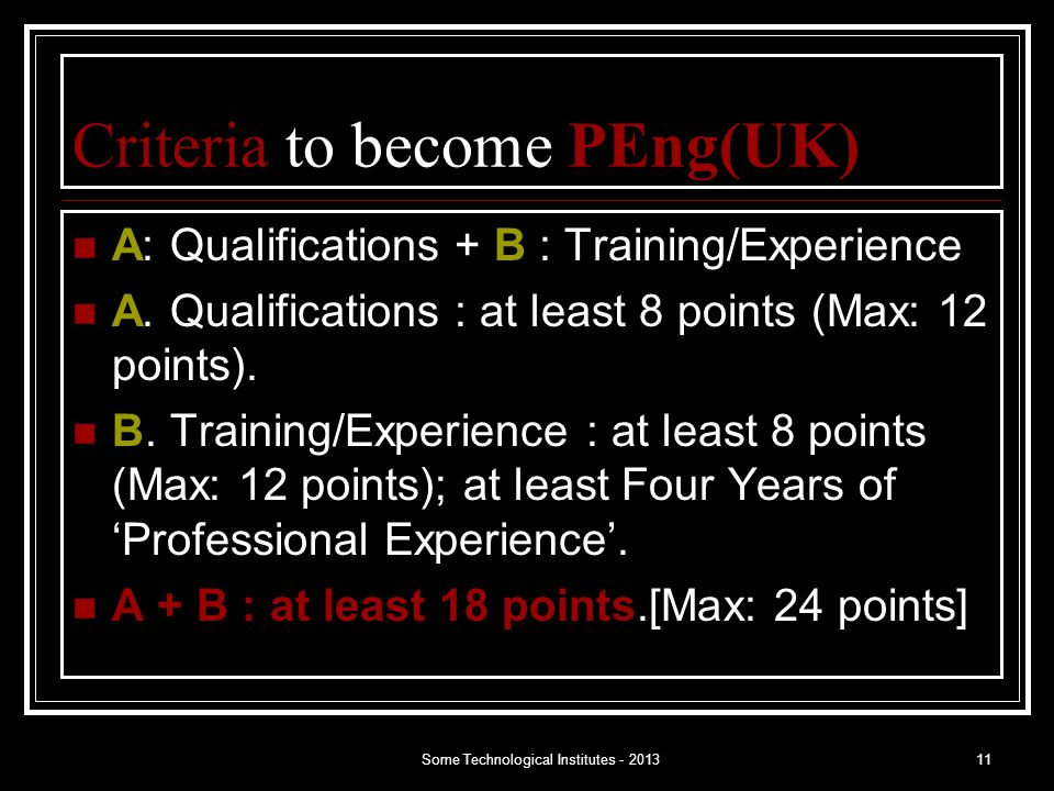 Some Technological Institutes Criteria to become PEng(UK) A: Qualifications + B : Training/Experience A.