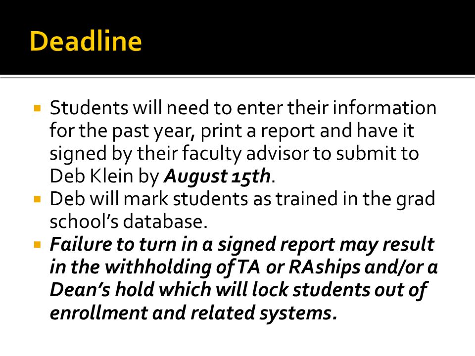  Students will need to enter their information for the past year, print a report and have it signed by their faculty advisor to submit to Deb Klein by August 15th.