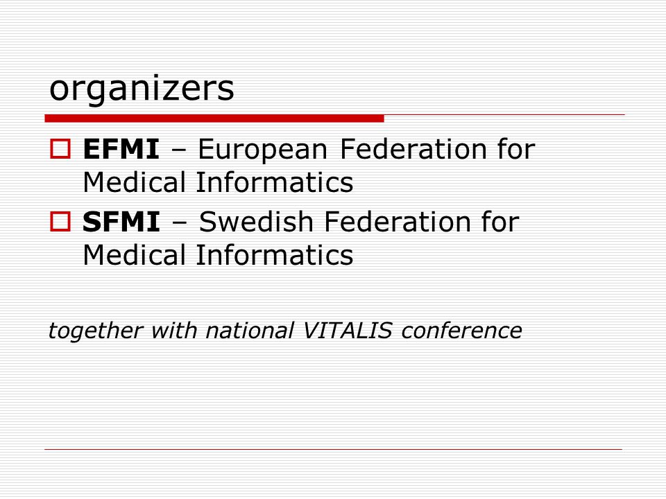 organizers  EFMI – European Federation for Medical Informatics  SFMI – Swedish Federation for Medical Informatics together with national VITALIS conference