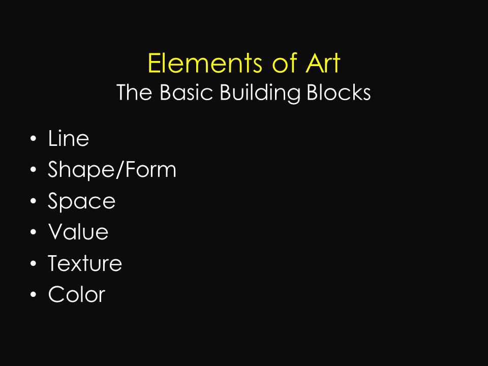 Elements of Art The Basic Building Blocks Line Shape/Form Space Value Texture Color