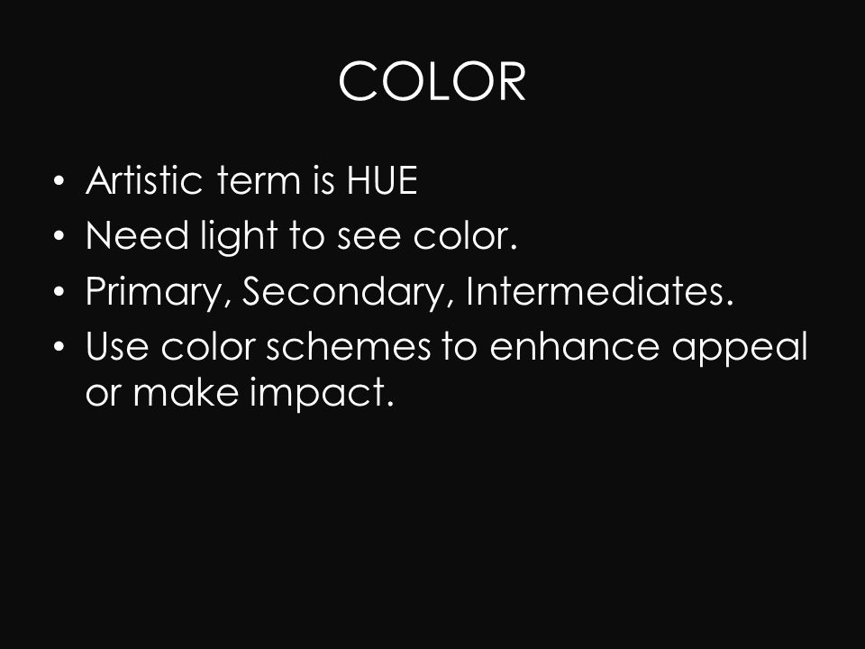 COLOR Artistic term is HUE Need light to see color.