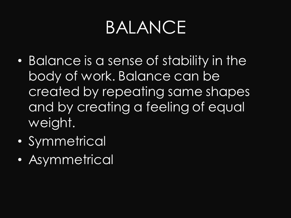 BALANCE Balance is a sense of stability in the body of work.