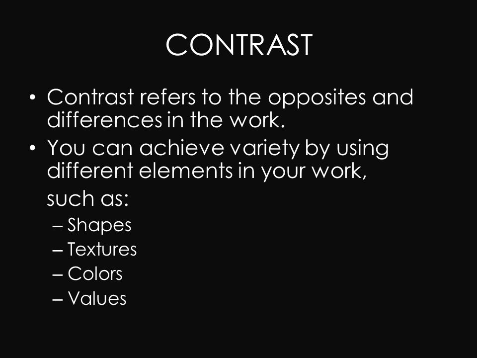 CONTRAST Contrast refers to the opposites and differences in the work.