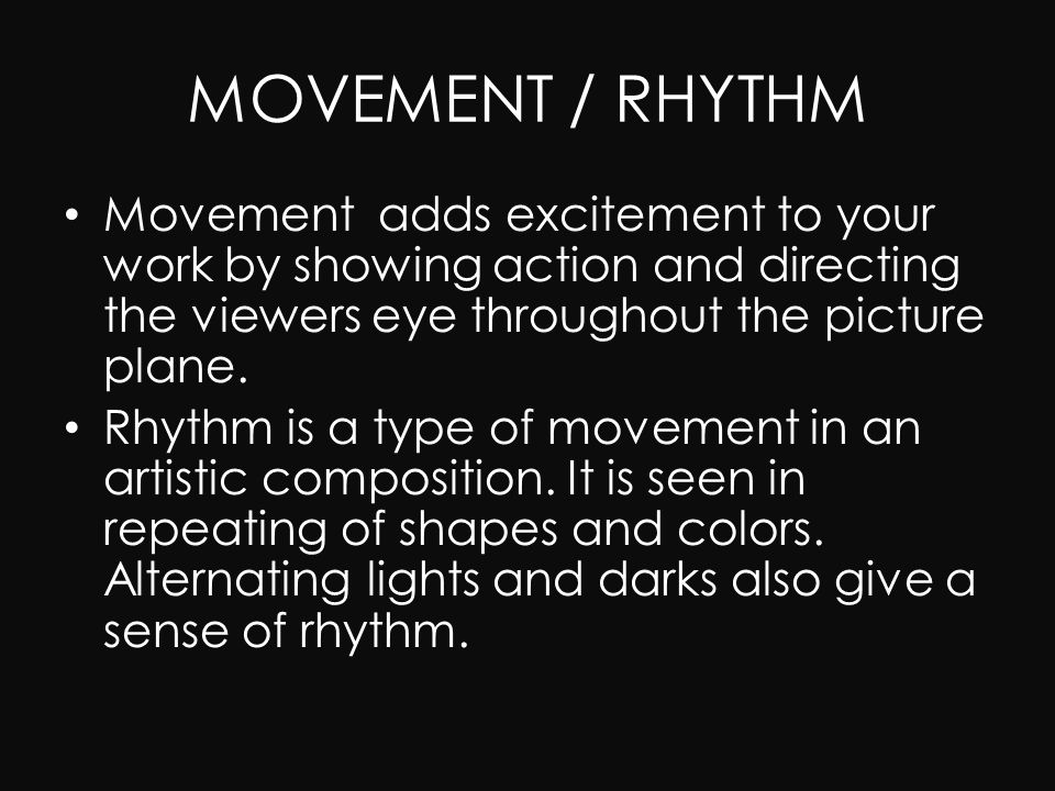 MOVEMENT / RHYTHM Movement adds excitement to your work by showing action and directing the viewers eye throughout the picture plane.