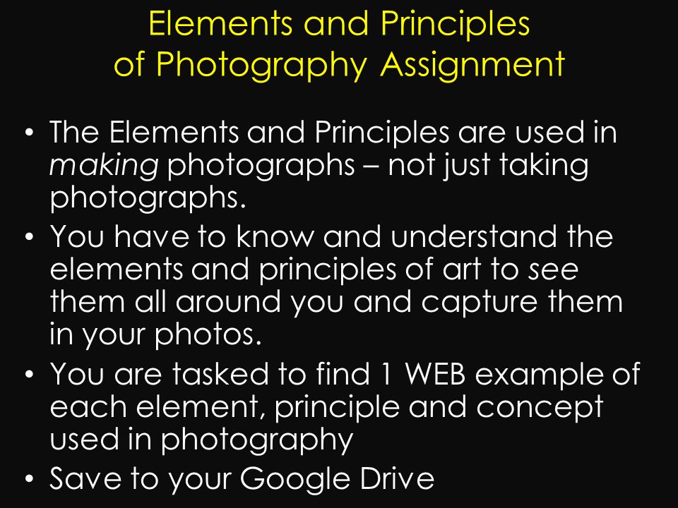 The Elements and Principles are used in making photographs – not just taking photographs.