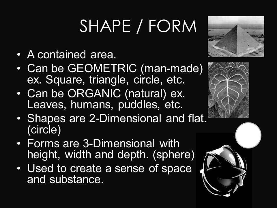 SHAPE / FORM A contained area. Can be GEOMETRIC (man-made) ex.