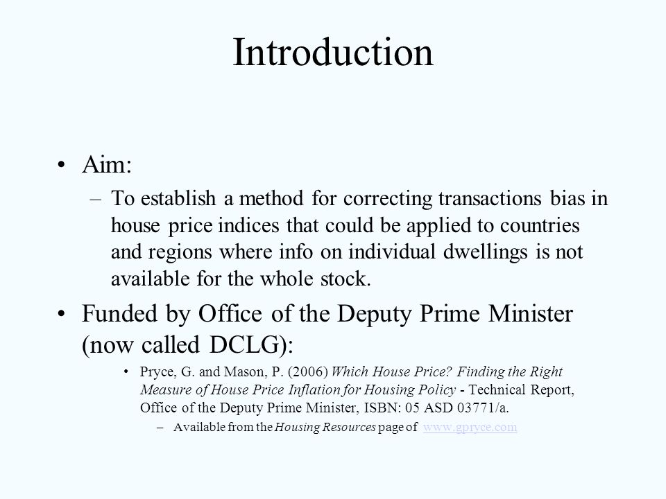 Introduction Aim: –To establish a method for correcting transactions bias in house price indices that could be applied to countries and regions where info on individual dwellings is not available for the whole stock.