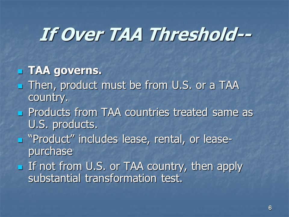 6 If Over TAA Threshold-- TAA governs. TAA governs.