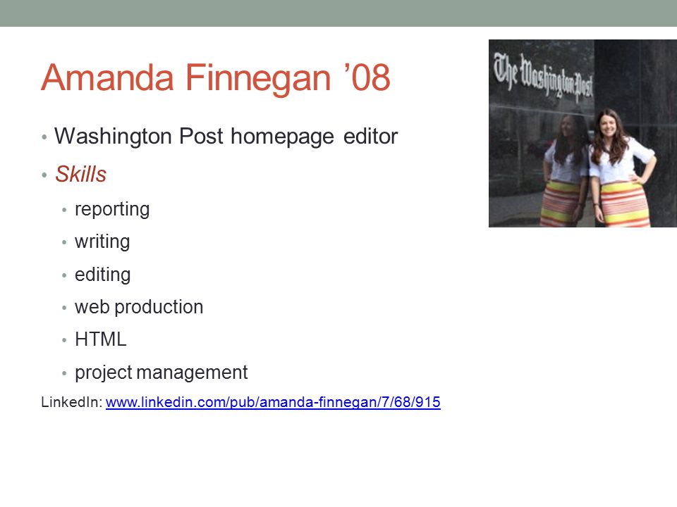 Amanda Finnegan ’08 Washington Post homepage editor Skills reporting writing editing web production HTML project management LinkedIn: