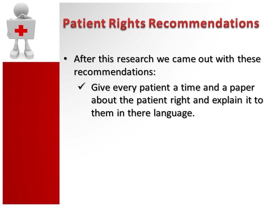 After this research we came out with these recommendations: After this research we came out with these recommendations: Give every patient a time and a paper about the patient right and explain it to them in there language.