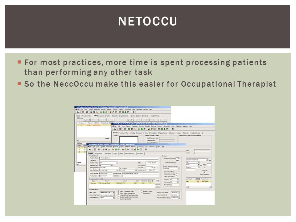  For most practices, more time is spent processing patients than performing any other task  So the NeccOccu make this easier for Occupational Therapist NETOCCU