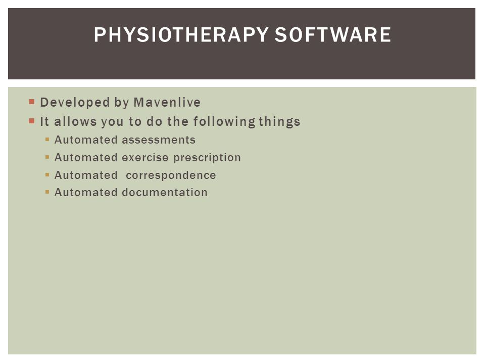  Developed by Mavenlive  It allows you to do the following things  Automated assessments  Automated exercise prescription  Automated correspondence  Automated documentation PHYSIOTHERAPY SOFTWARE
