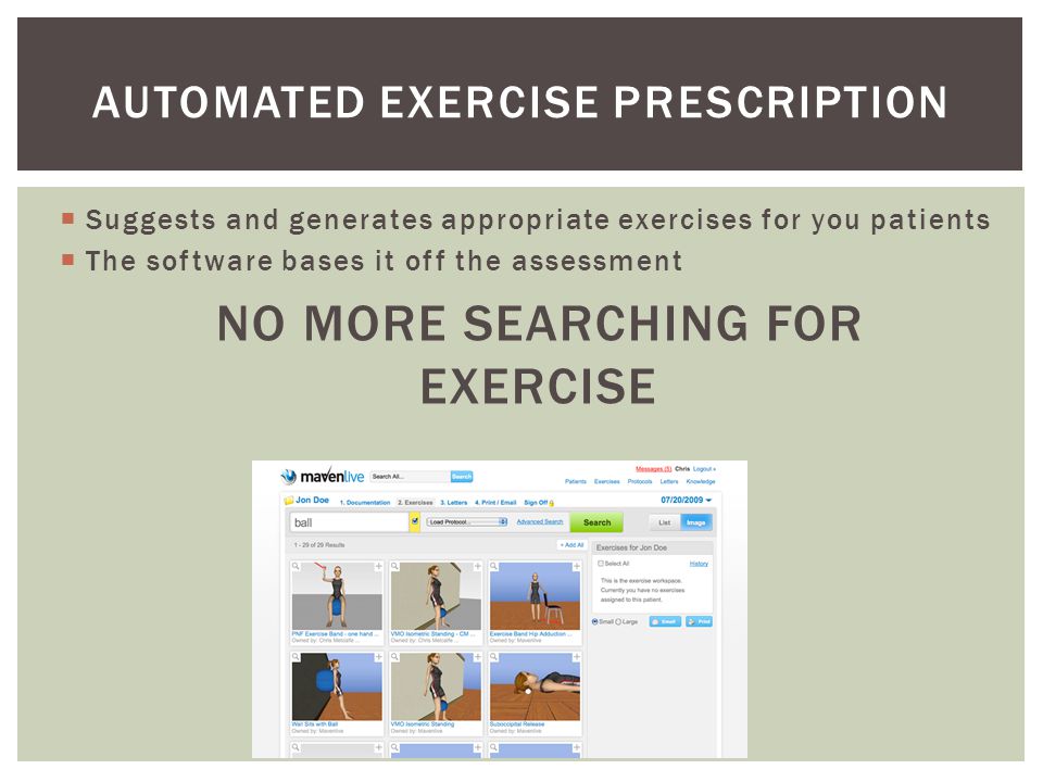 Suggests and generates appropriate exercises for you patients  The software bases it off the assessment NO MORE SEARCHING FOR EXERCISE AUTOMATED EXERCISE PRESCRIPTION