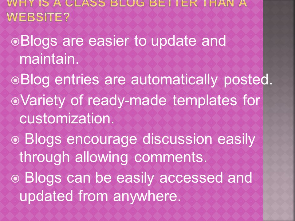  Blogs are easier to update and maintain.  Blog entries are automatically posted.