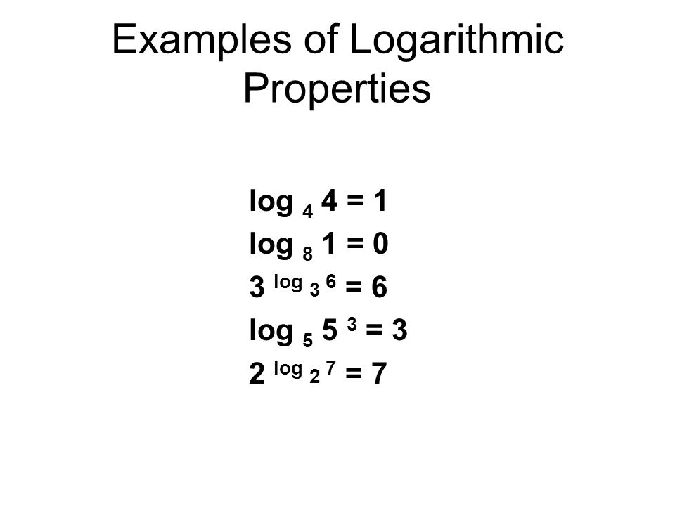Examples of Logarithmic Properties log 4 4 = 1 log 8 1 = 0 3 log 3 6 = 6 log = 3 2 log 2 7 = 7