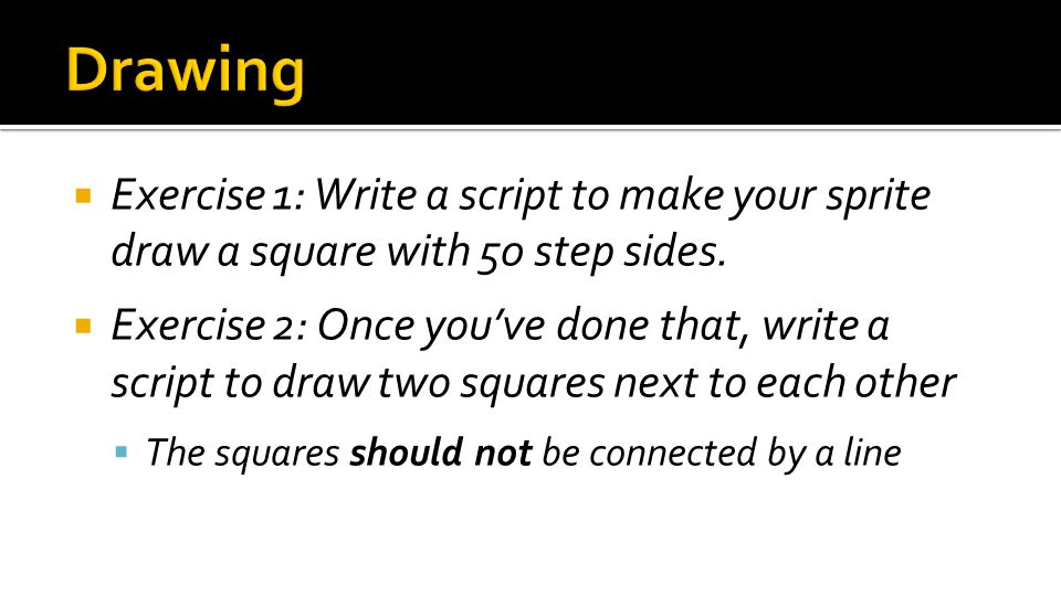  Exercise 1: Write a script to make your sprite draw a square with 50 step sides.