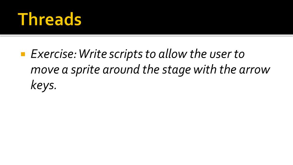  Exercise: Write scripts to allow the user to move a sprite around the stage with the arrow keys.
