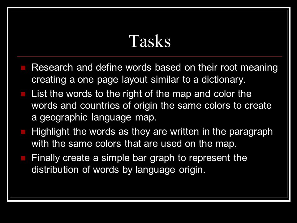 Tasks Research and define words based on their root meaning creating a one page layout similar to a dictionary.
