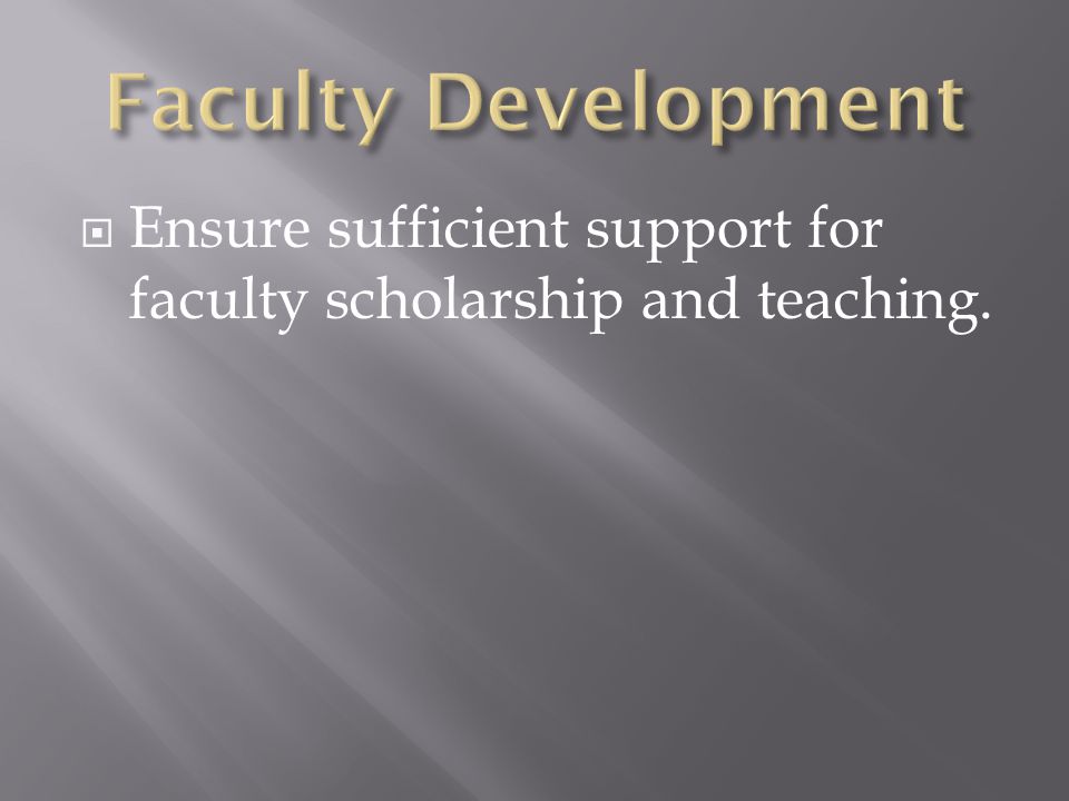  Ensure sufficient support for faculty scholarship and teaching.