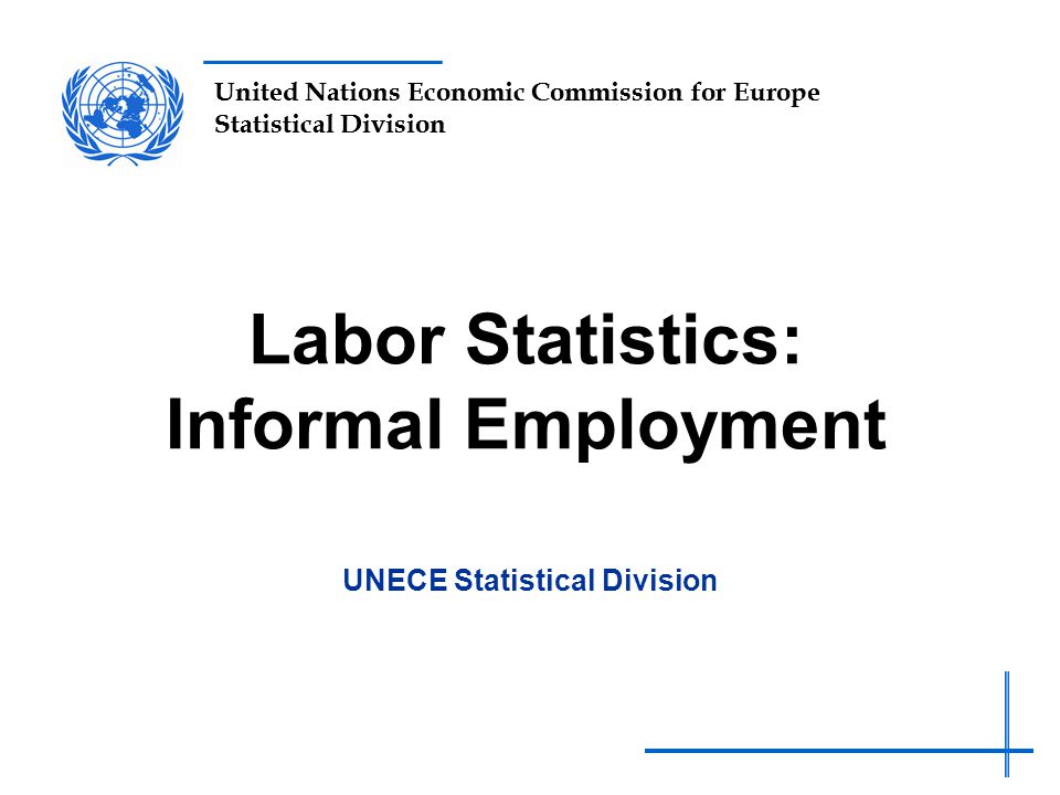 United Nations Economic Commission for Europe Statistical Division Labor Statistics: Informal Employment UNECE Statistical Division