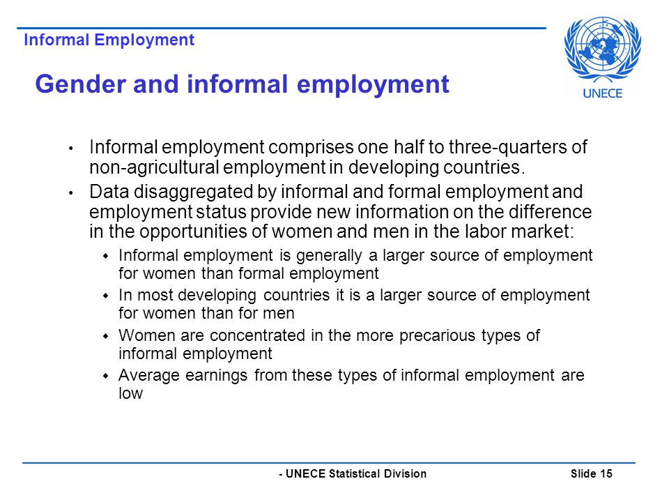 - UNECE Statistical Division Slide 15 Gender and informal employment Informal employment comprises one half to three-quarters of non-agricultural employment in developing countries.