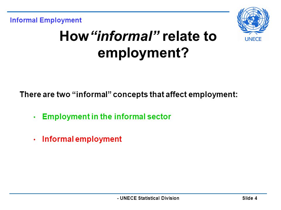 - UNECE Statistical Division Slide 4 Informal Employment How informal relate to employment.