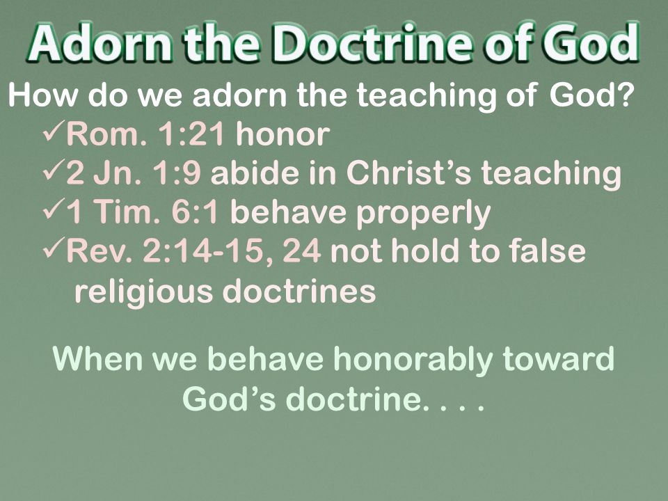 How do we adorn the teaching of God. Rom. 1:21 honor 2 Jn.