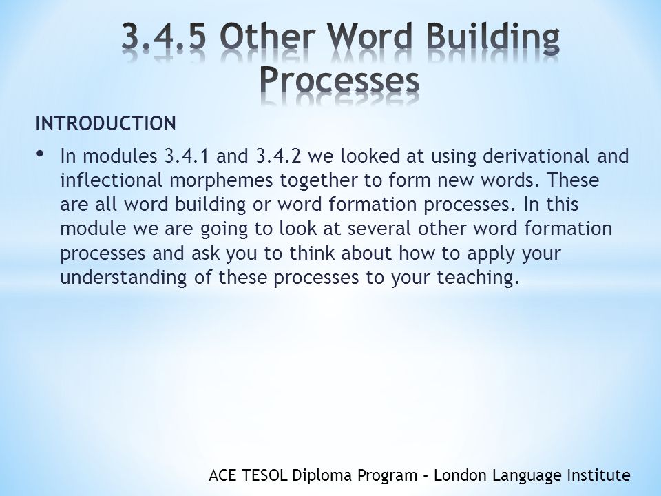 ACE TESOL Diploma Program – London Language Institute OBJECTIVES You will  understand: 1. A variety of other word building processes used in all  languages, - ppt download