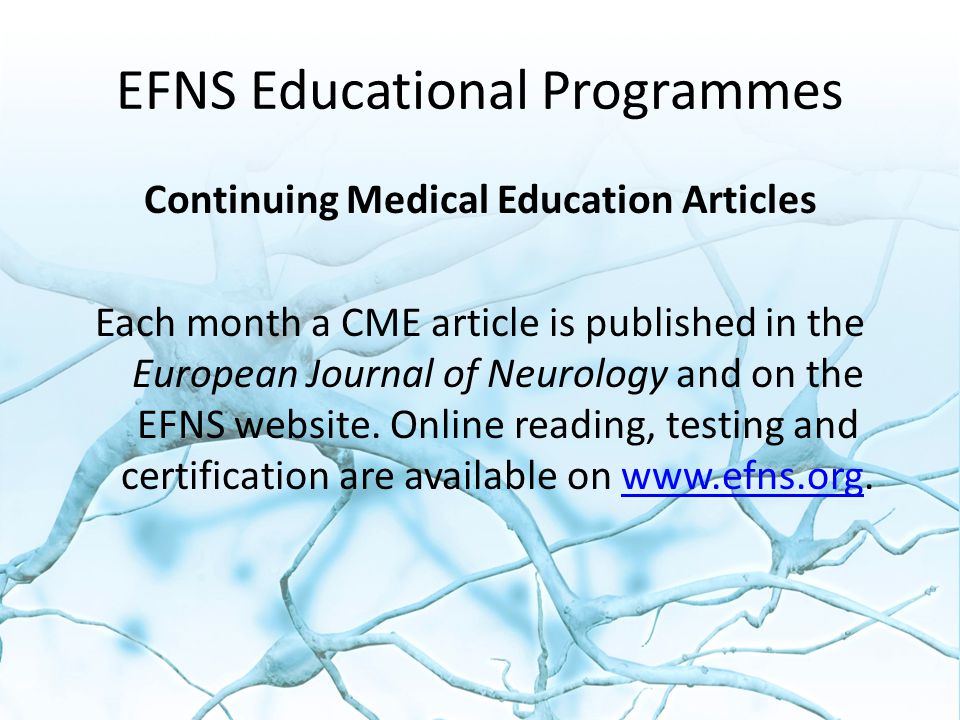 EFNS Educational Programmes Continuing Medical Education Articles Each month a CME article is published in the European Journal of Neurology and on the EFNS website.