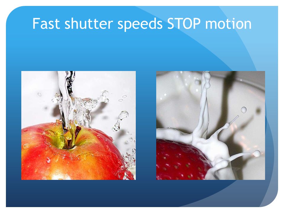 Fast shutter speeds STOP motion