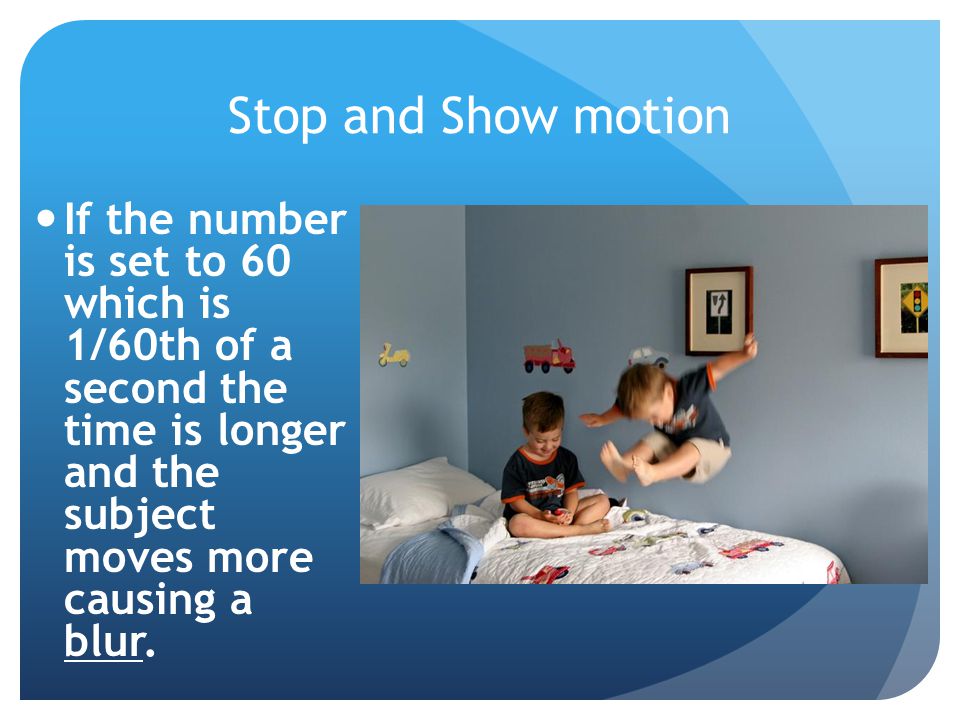 Stop and Show motion If the number is set to 60 which is 1/60th of a second the time is longer and the subject moves more causing a blur.