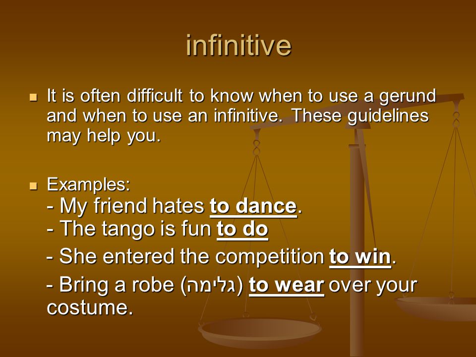 infinitive It is often difficult to know when to use a gerund and when to use an infinitive.