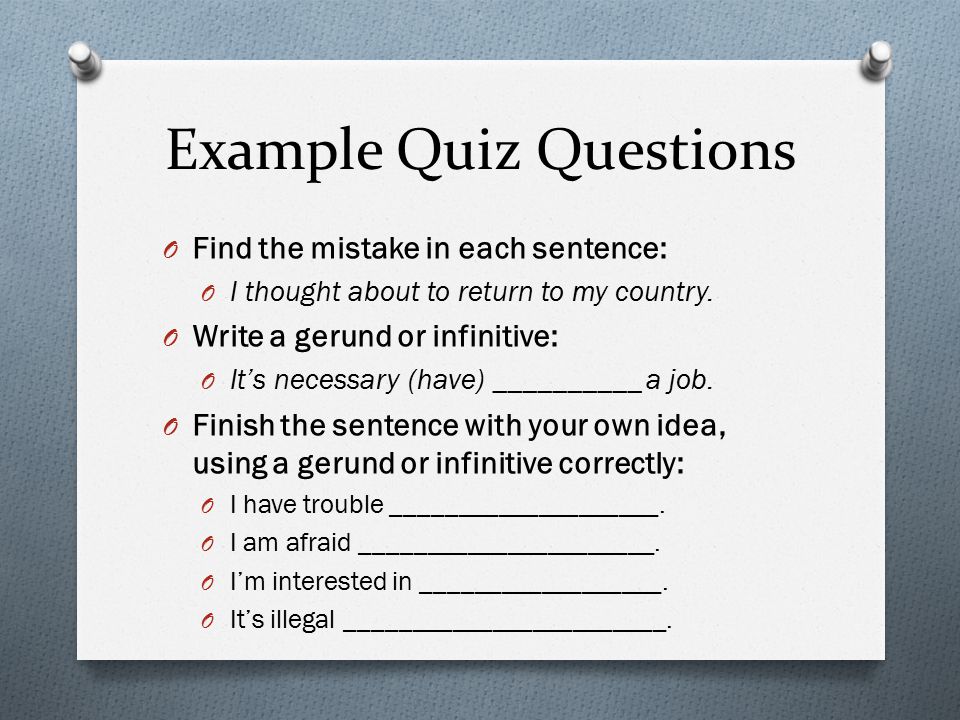 Example Quiz Questions O Find the mistake in each sentence: O I thought about to return to my country.
