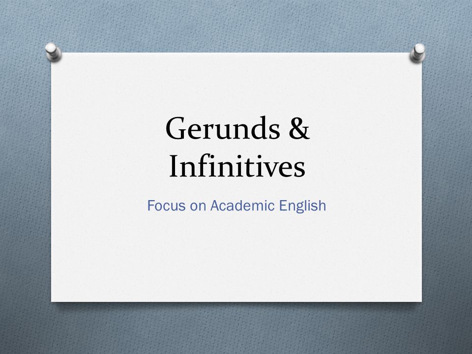 Gerunds & Infinitives Focus on Academic English