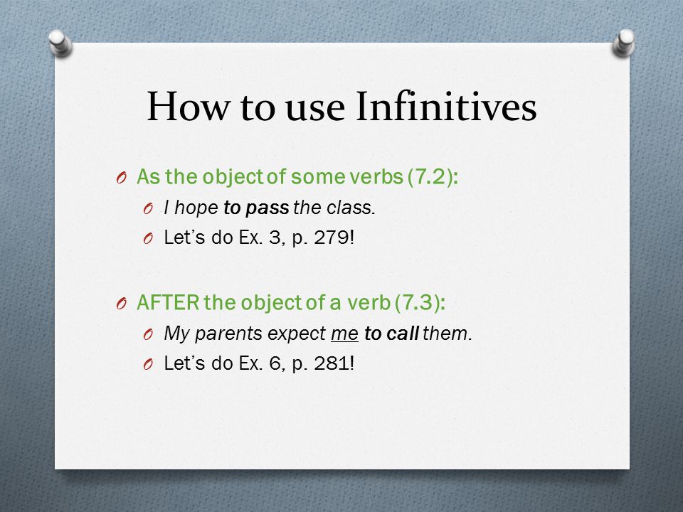 How to use Infinitives O As the object of some verbs (7.2): O I hope to pass the class.