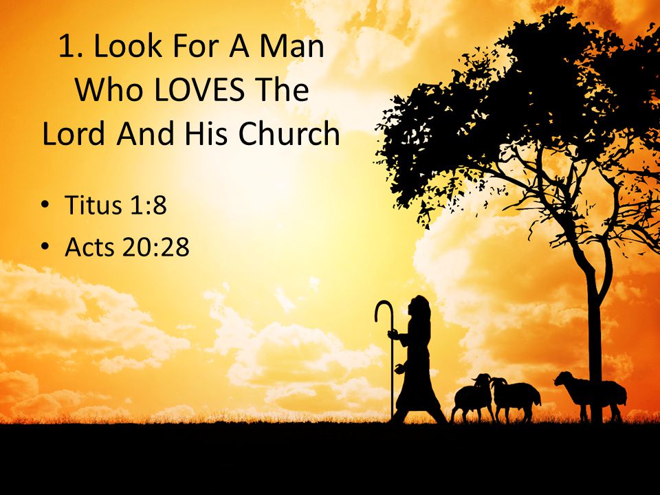 1. Look For A Man Who LOVES The Lord And His Church Titus 1:8 Acts 20:28