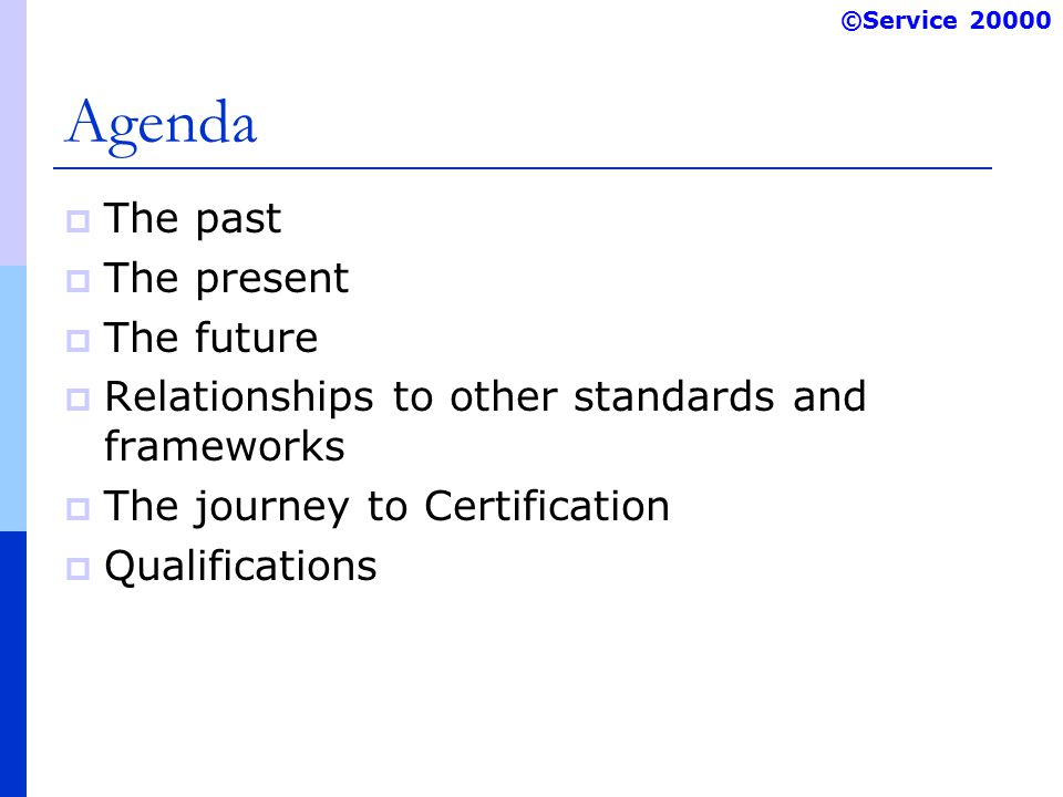 ©Service Agenda  The past  The present  The future  Relationships to other standards and frameworks  The journey to Certification  Qualifications