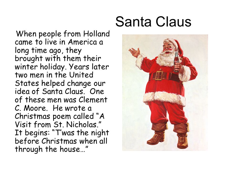 Santa Claus When people from Holland came to live in America a long time ago, they brought with them their winter holiday.