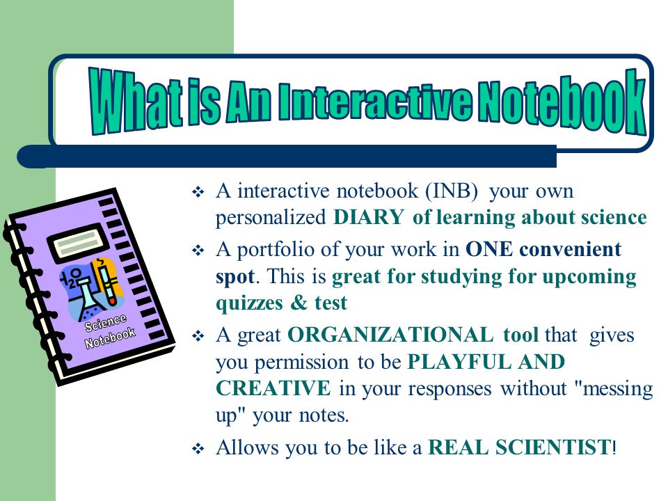  A interactive notebook (INB) your own personalized DIARY of learning about science  A portfolio of your work in ONE convenient spot.