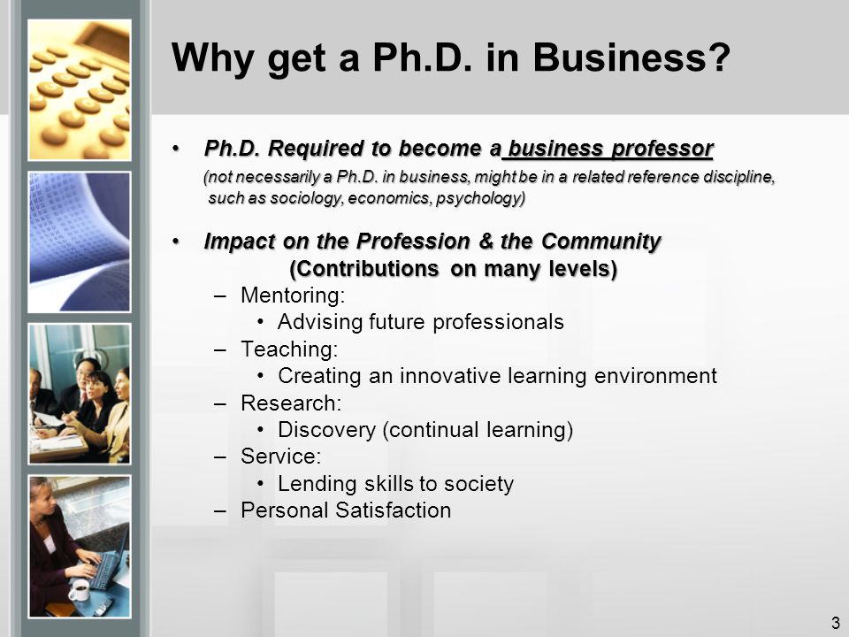 Why get a Ph.D. in Business. Ph.D. Required to become a business professorPh.D.