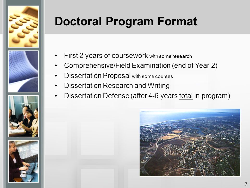 Doctoral Program Format First 2 years of coursework with some research Comprehensive/Field Examination (end of Year 2) Dissertation Proposal with some courses Dissertation Research and Writing Dissertation Defense (after 4-6 years total in program) 7