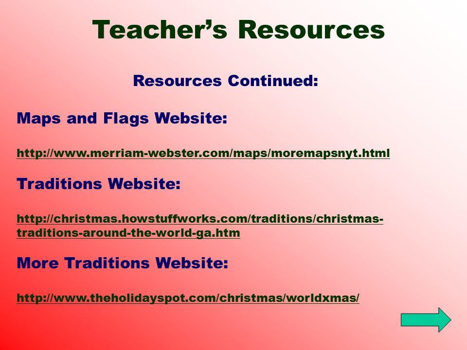 Resources Continued: Maps and Flags Website:   Traditions Website:   traditions-around-the-world-ga.htm More Traditions Website:   Teacher’s Resources