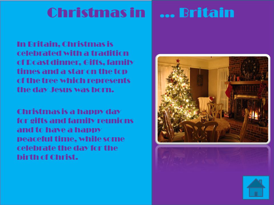 In Britain, Christmas is celebrated with a tradition of Roast dinner, Gifts, family times and a star on the top of the tree which represents the day Jesus was born.