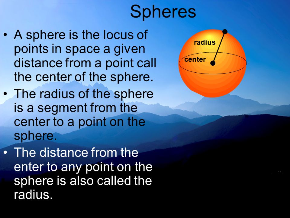 Spheres A sphere is the locus of points in space a given distance from a point call the center of the sphere.