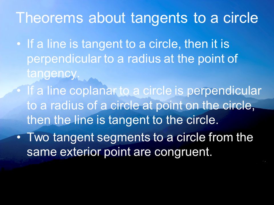 Theorems about tangents to a circle If a line is tangent to a circle, then it is perpendicular to a radius at the point of tangency.