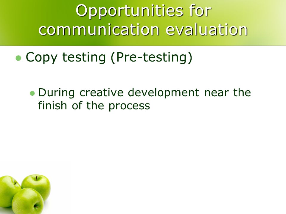 Opportunities for communication evaluation Copy testing (Pre-testing) During creative development near the finish of the process