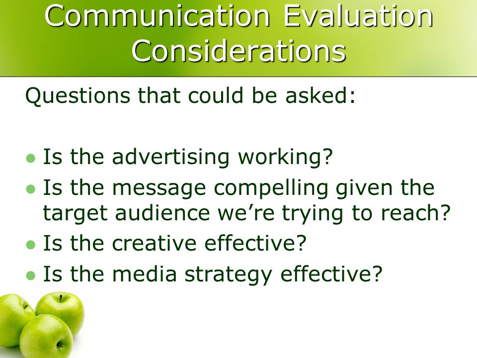 Communication Evaluation Considerations Questions that could be asked: Is the advertising working.